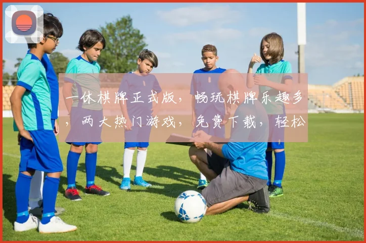 一休棋牌正式版，畅玩棋牌乐趣多，两大热门游戏，免费下载，轻松娱乐