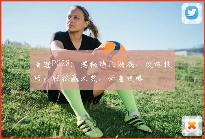 南宫PC28：揭秘热门游戏，攻略技巧，轻松赢大奖，必看攻略